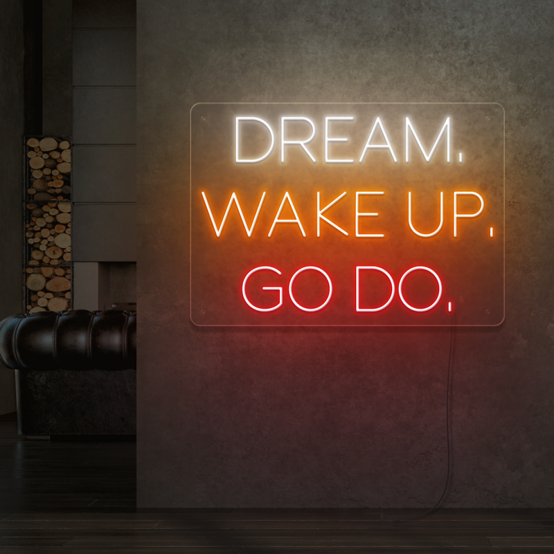 Dream. Wake Up. Go Do. Neon Sign