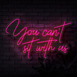 You can't sit with us Neon Sign