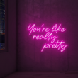 You're Like Really Pretty Neon Sign